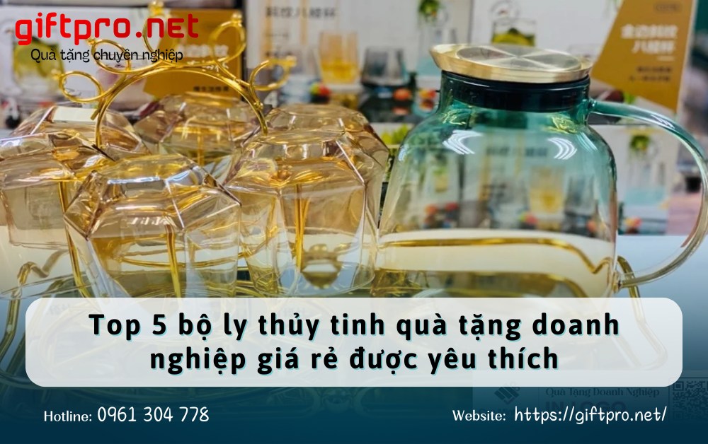 Top 5 bộ ly thủy tinh quà tặng doanh nghiệp giá rẻ được yêu thích